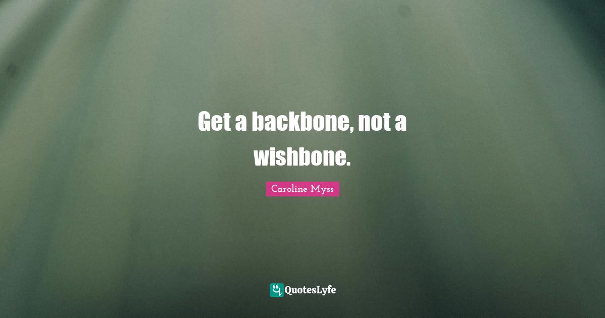 Get a backbone, not a wishbone.