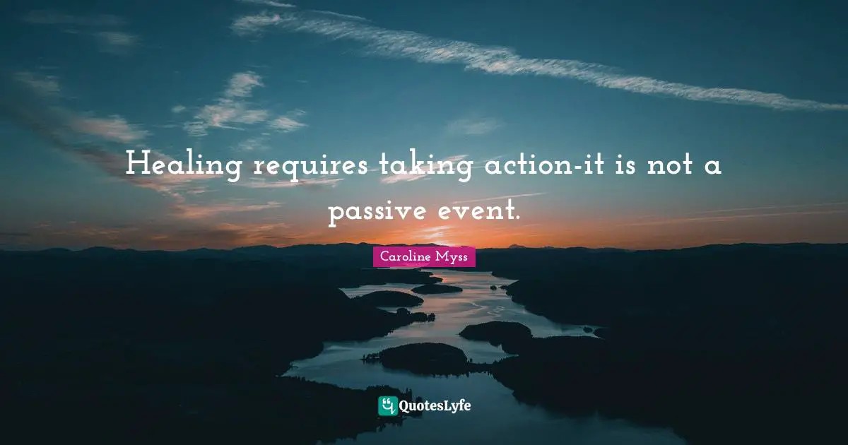 Taking Action Quotes: "Healing requires taking action-it is not a passive event."