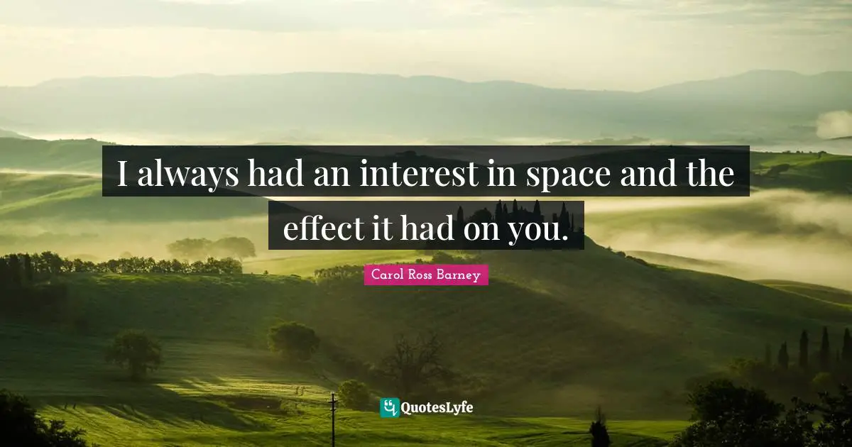 I always had an interest in space and the effect it had on you.