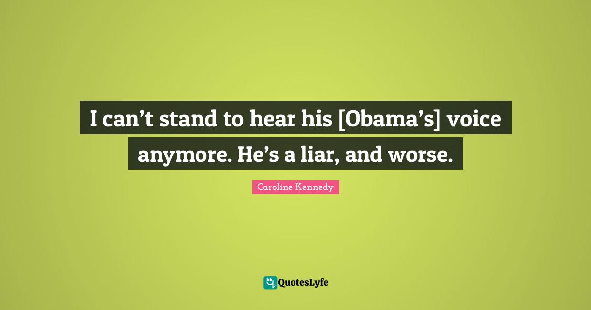 Voice Quotes: "I can’t stand to hear his [Obama’s] voice anymore. He’s a liar, and worse."