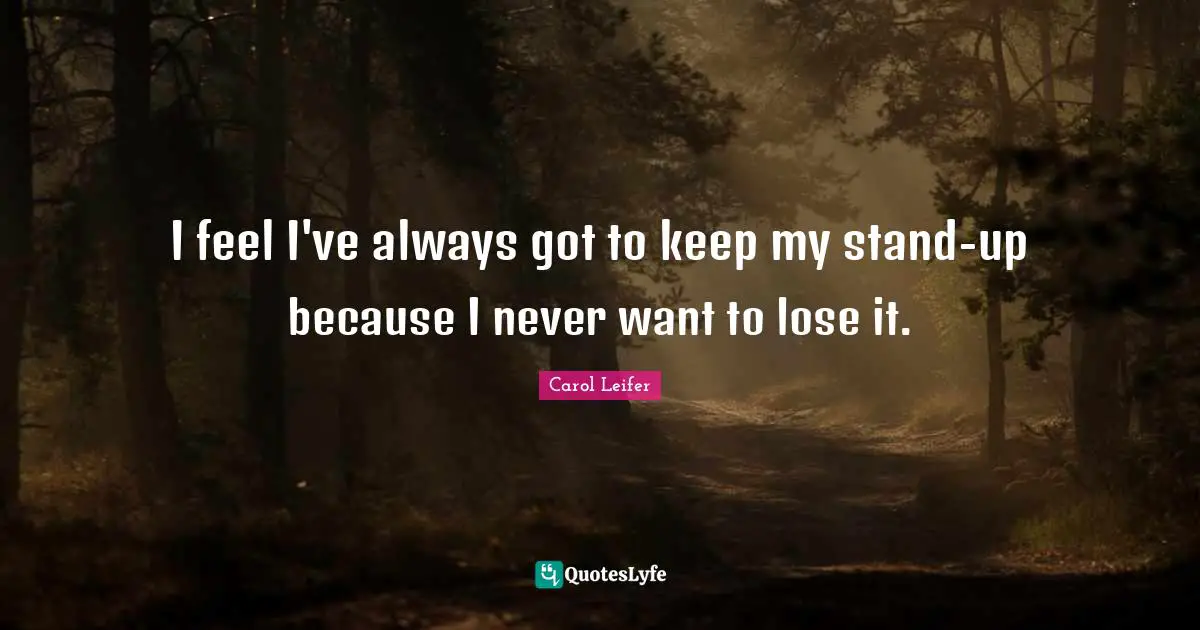 I feel I've always got to keep my stand-up because I never want to lose it.