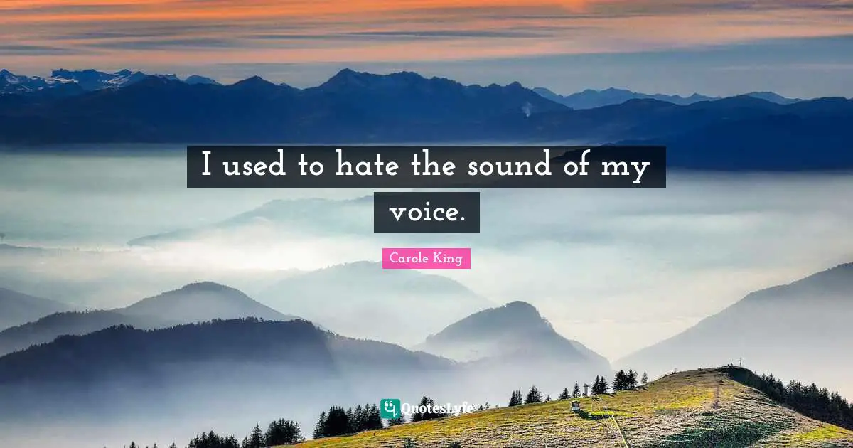 I used to hate the sound of my voice.