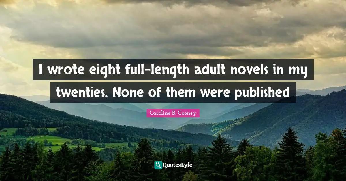 I wrote eight full-length adult novels in my twenties. None of them were published