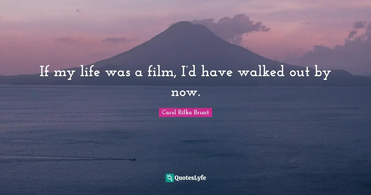 If my life was a film, I’d have walked out by now.