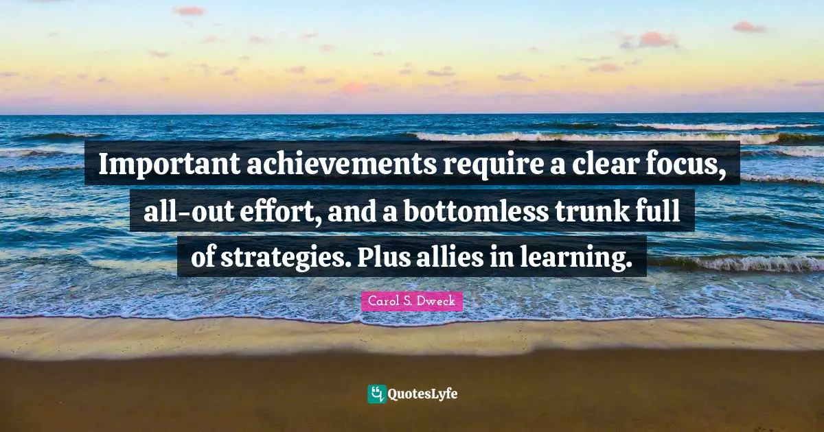 Clear Quotes: "Important achievements require a clear focus, all-out effort, and a bottomless trunk full of strategies. Plus allies in learning."