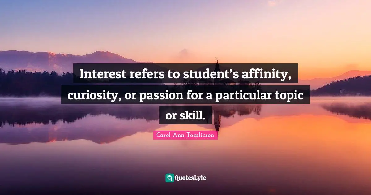 H. M. Tomlinson Quotes: "Interest refers to student’s affinity, curiosity, or passion for a particular topic or skill."