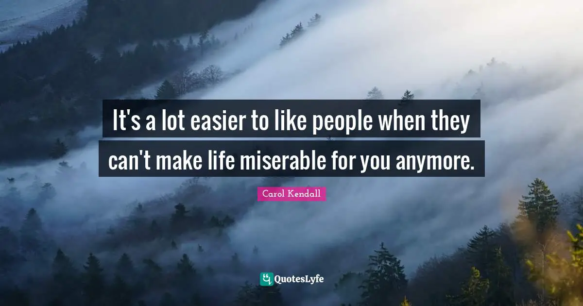 It's a lot easier to like people when they can't make life miserable for you anymore.