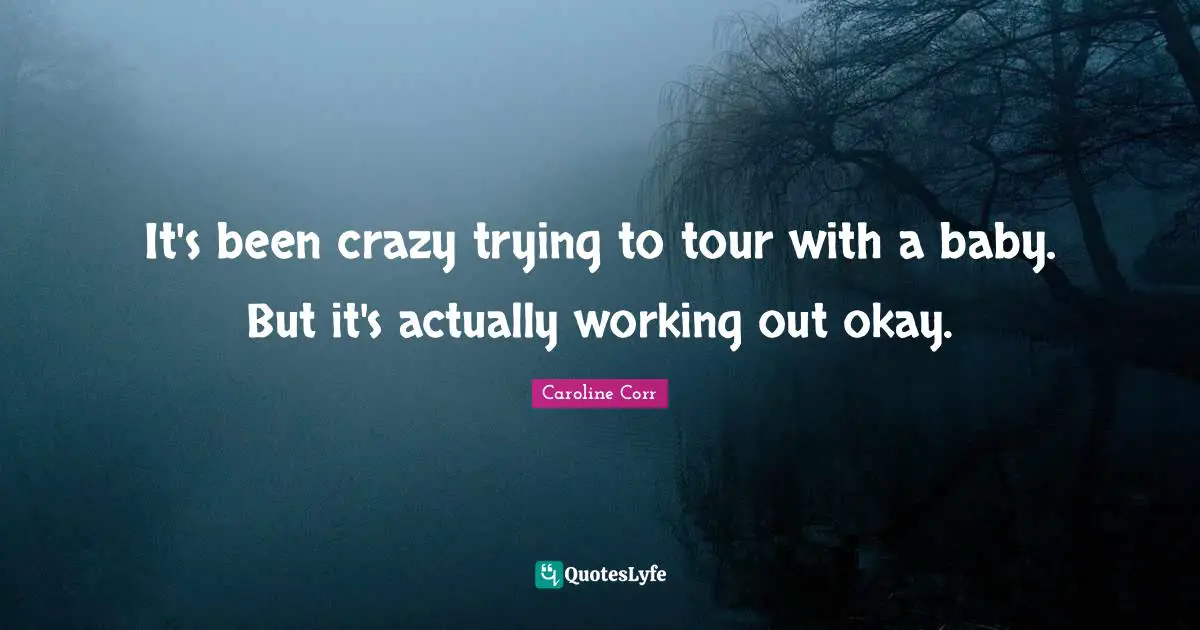 It's been crazy trying to tour with a baby. But it's actually working out okay.