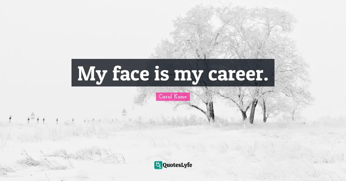 My face is my career.