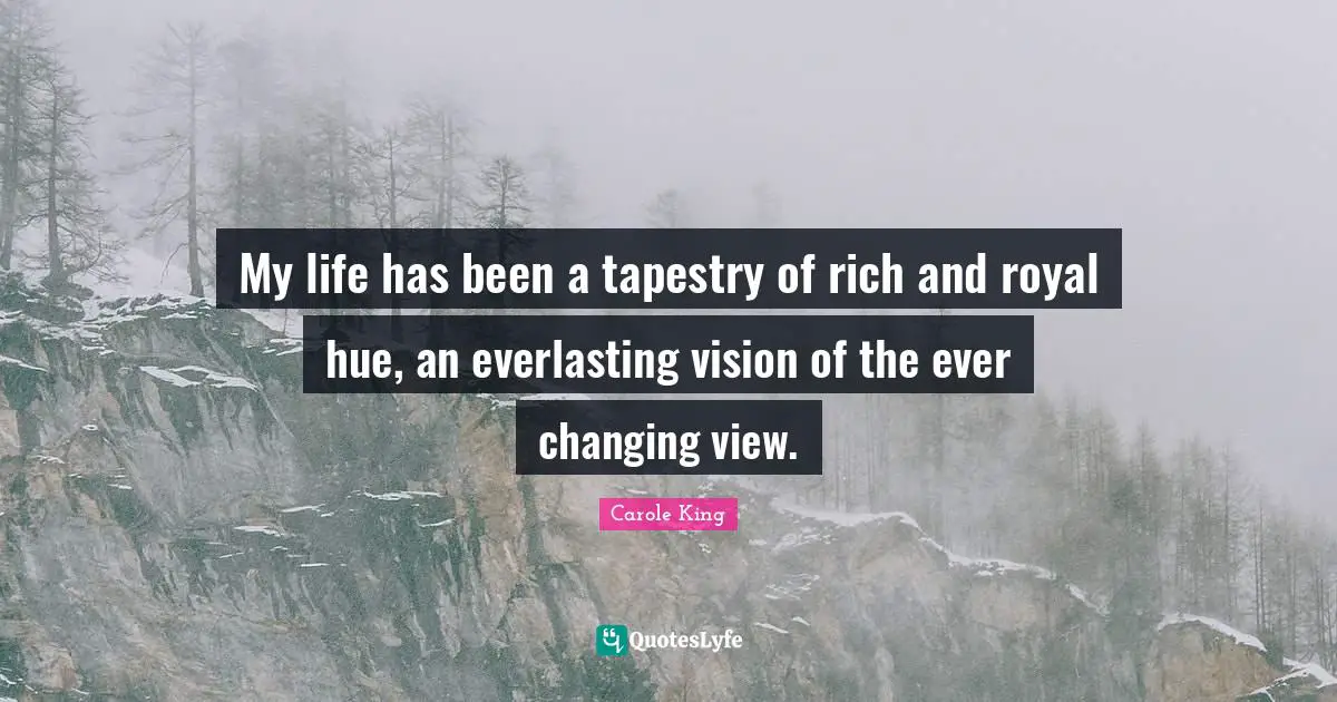 Hue Quotes: "My life has been a tapestry of rich and royal hue, an everlasting vision of the ever changing view."