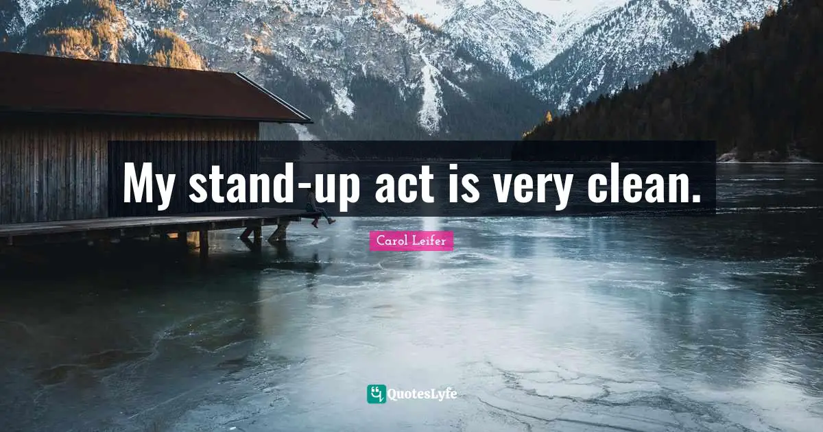 My stand-up act is very clean.