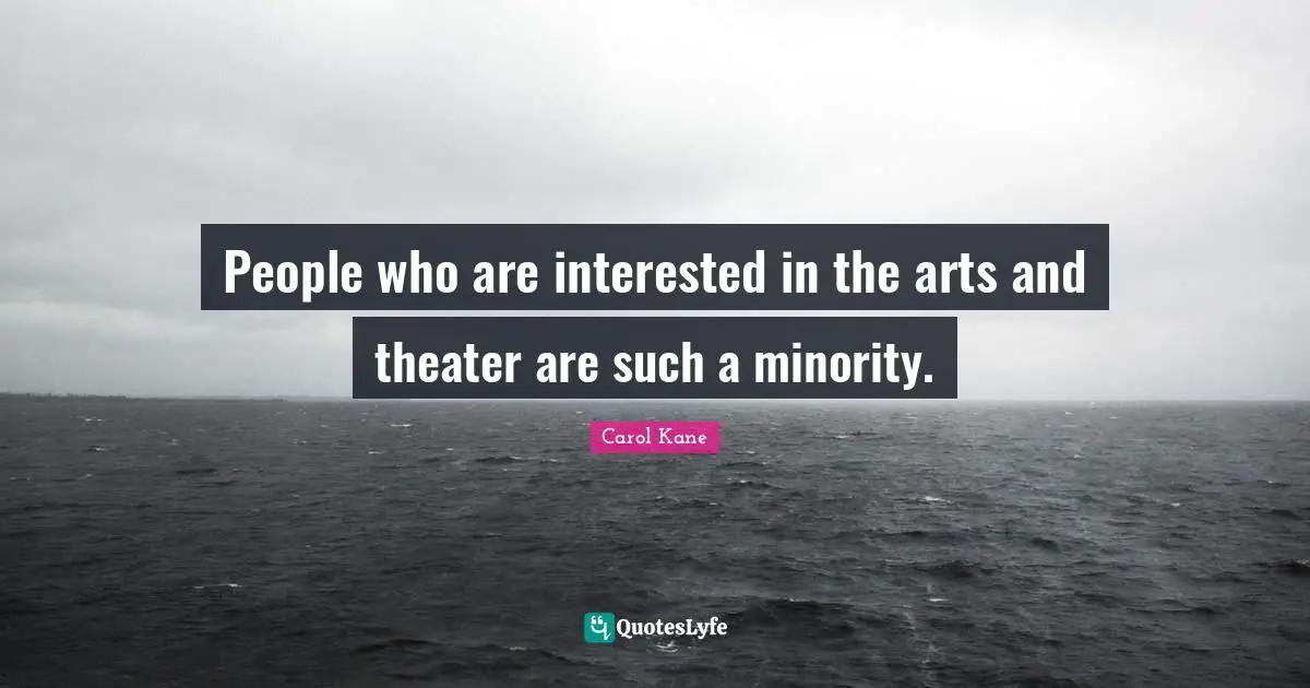 People who are interested in the arts and theater are such a minority.
