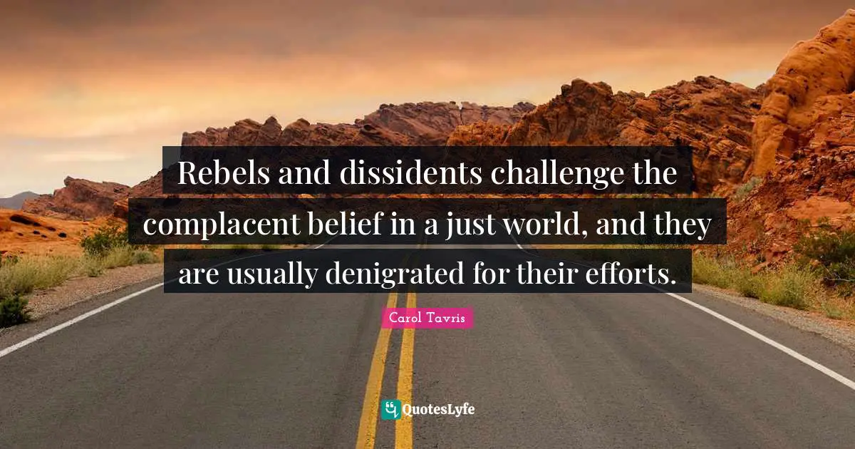 Rebels and dissidents challenge the complacent belief in a just world, and they are usually denigrated for their efforts.