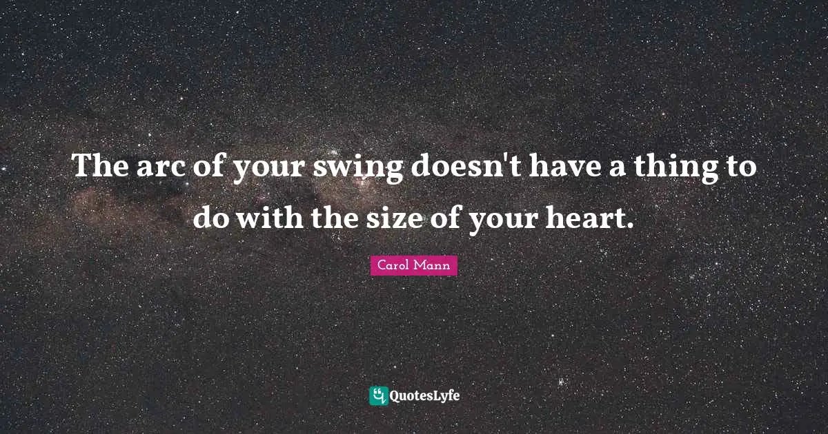 The arc of your swing doesn't have a thing to do with the size of your heart.