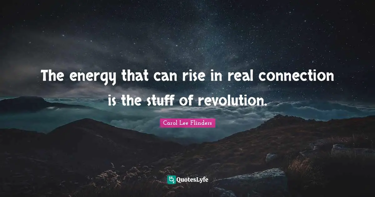 The energy that can rise in real connection is the stuff of revolution.