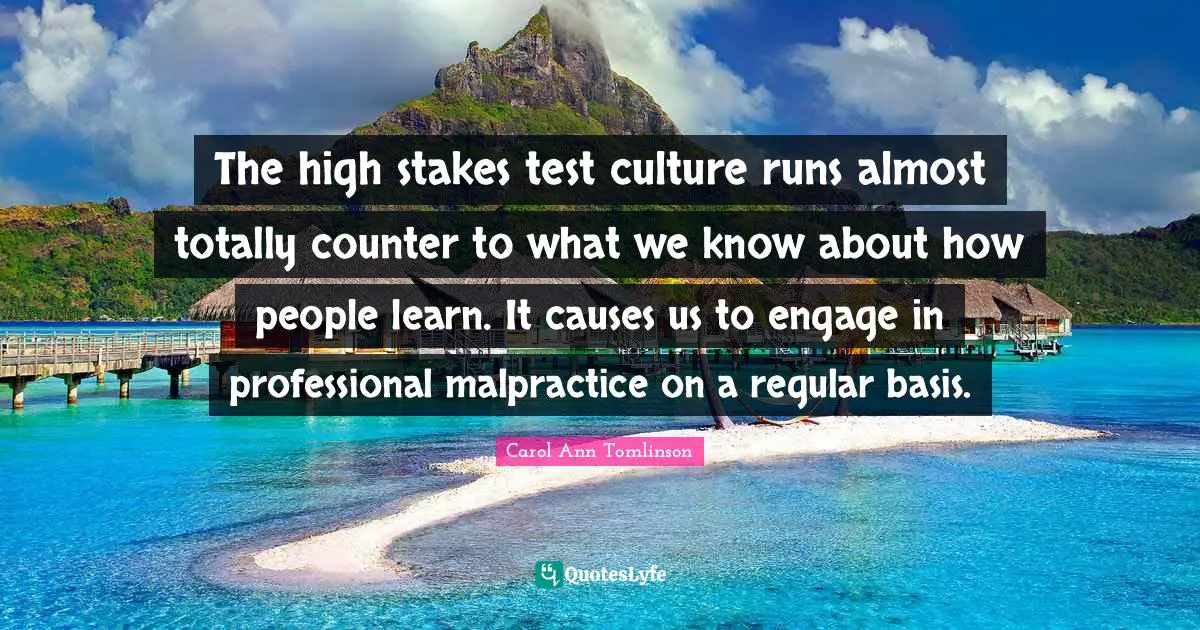 H. M. Tomlinson Quotes: "The high stakes test culture runs almost totally counter to what we know about how people learn. It causes us to engage in professional malpractice on a regular basis."