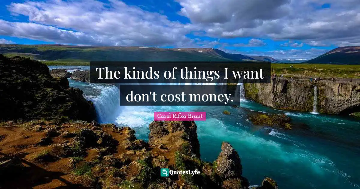 The kinds of things I want don't cost money.