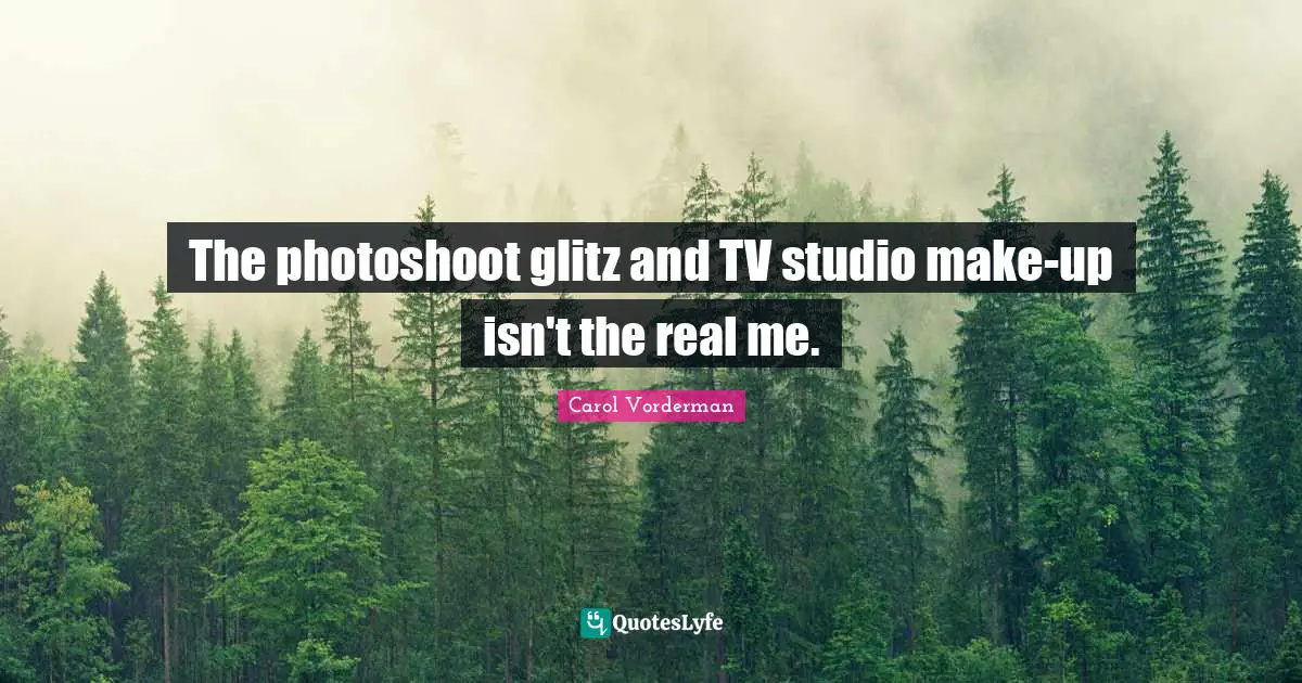 The photoshoot glitz and TV studio make-up isn't the real me.