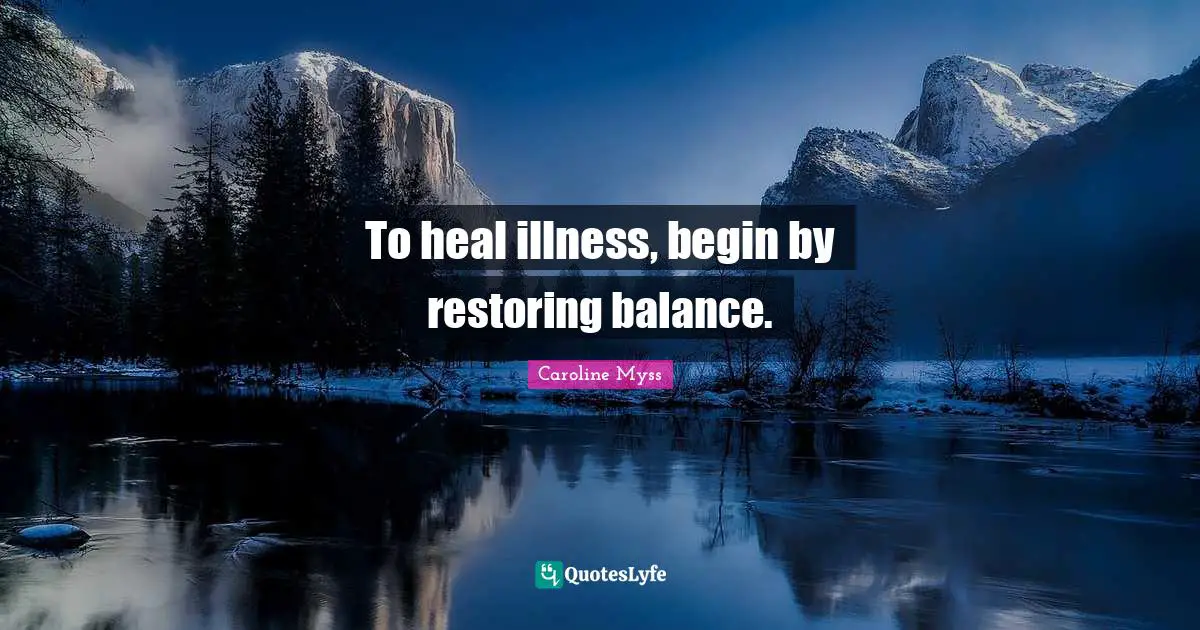 To heal illness, begin by restoring balance.