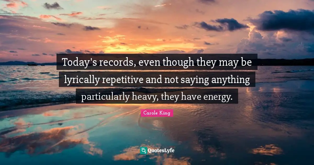 Today's records, even though they may be lyrically repetitive and not saying anything particularly heavy, they have energy.