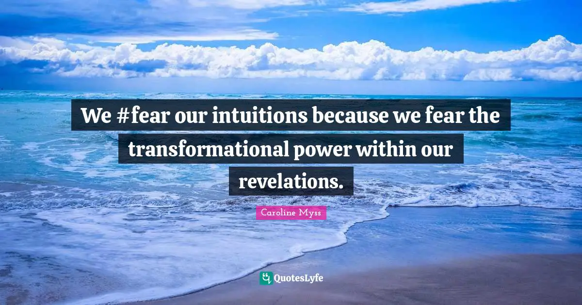 We #fear our intuitions because we fear the transformational power within our revelations.