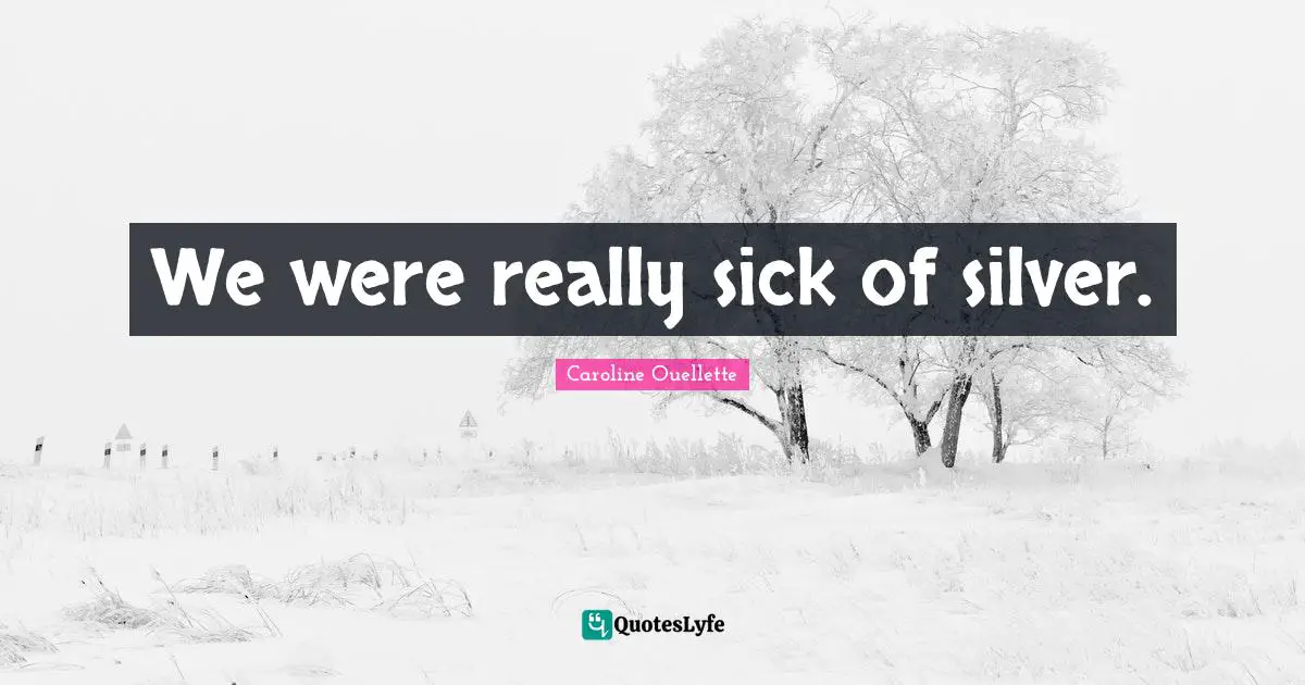 We were really sick of silver.