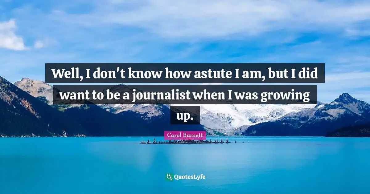 Astute Quotes: "Well, I don't know how astute I am, but I did want to be a journalist when I was growing up."