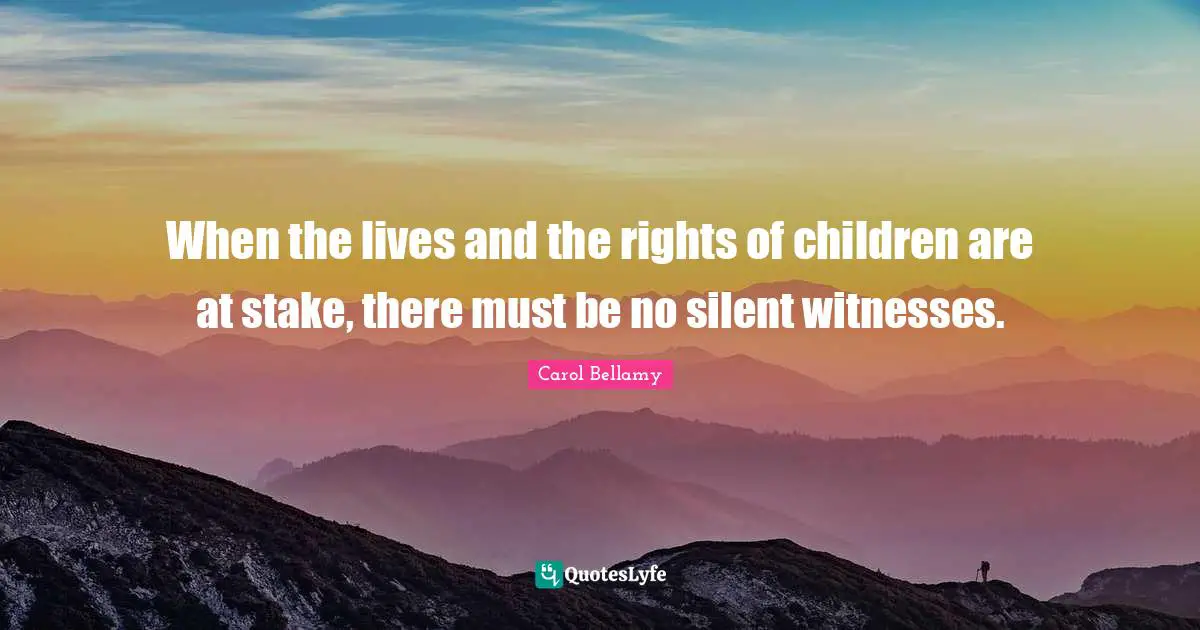 When the lives and the rights of children are at stake, there must be no silent witnesses.