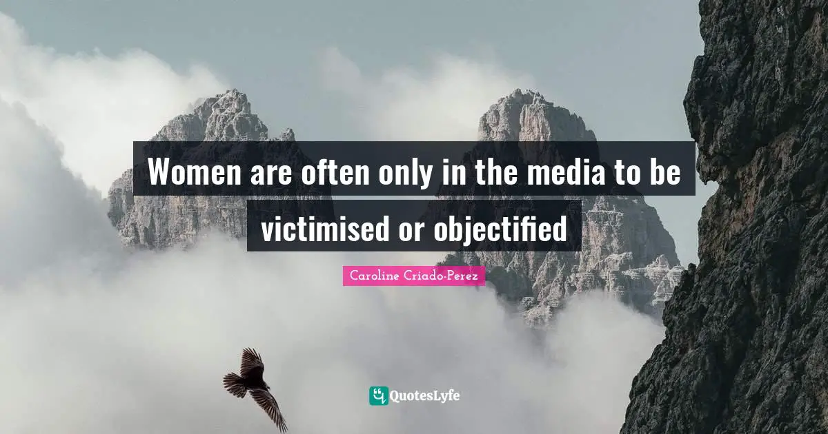 Women are often only in the media to be victimised or objectified