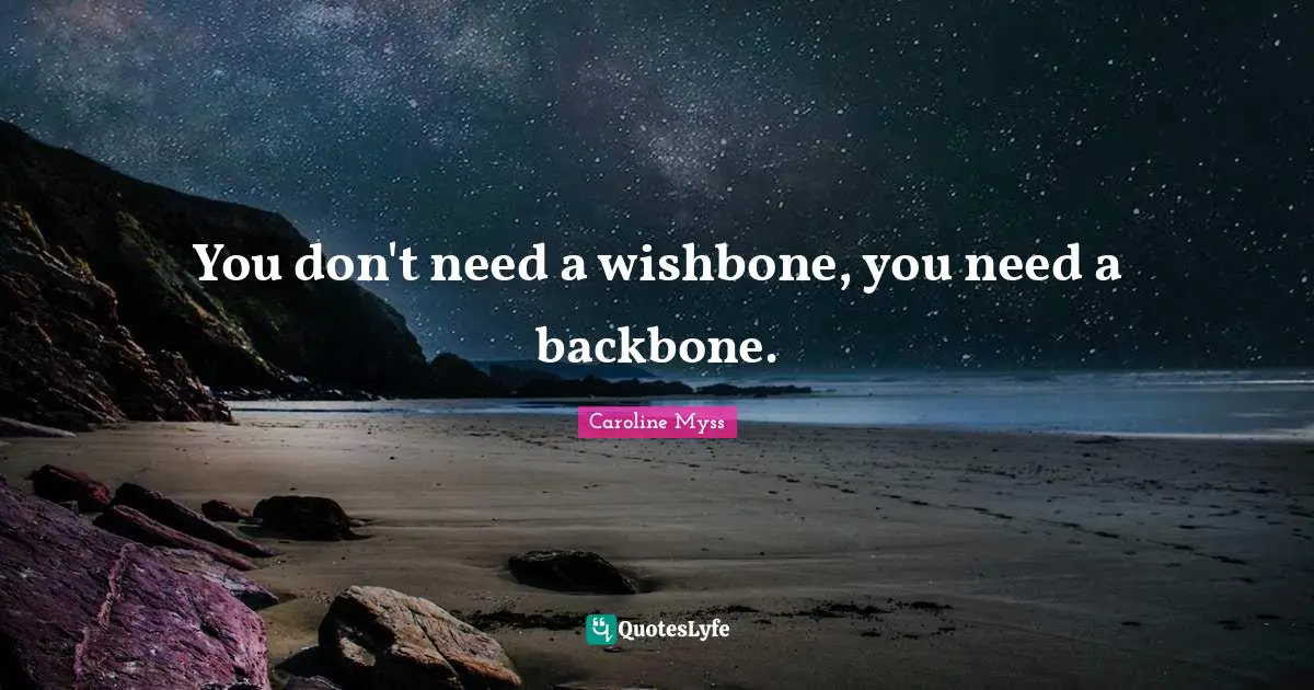 You don't need a wishbone, you need a backbone.