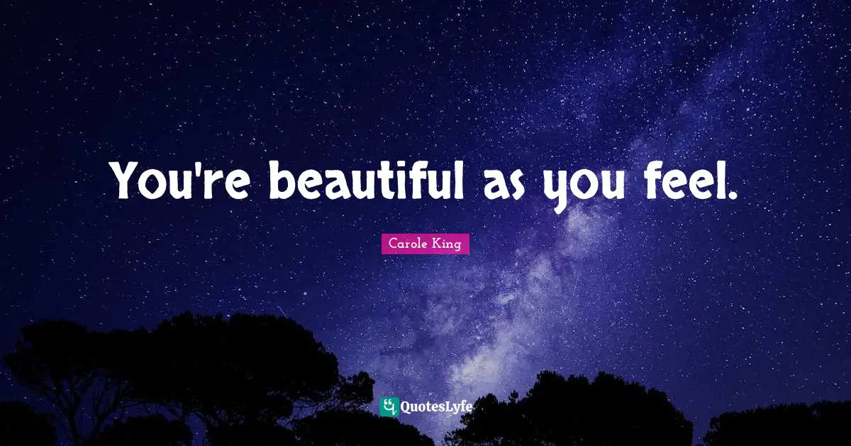 You're beautiful as you feel.