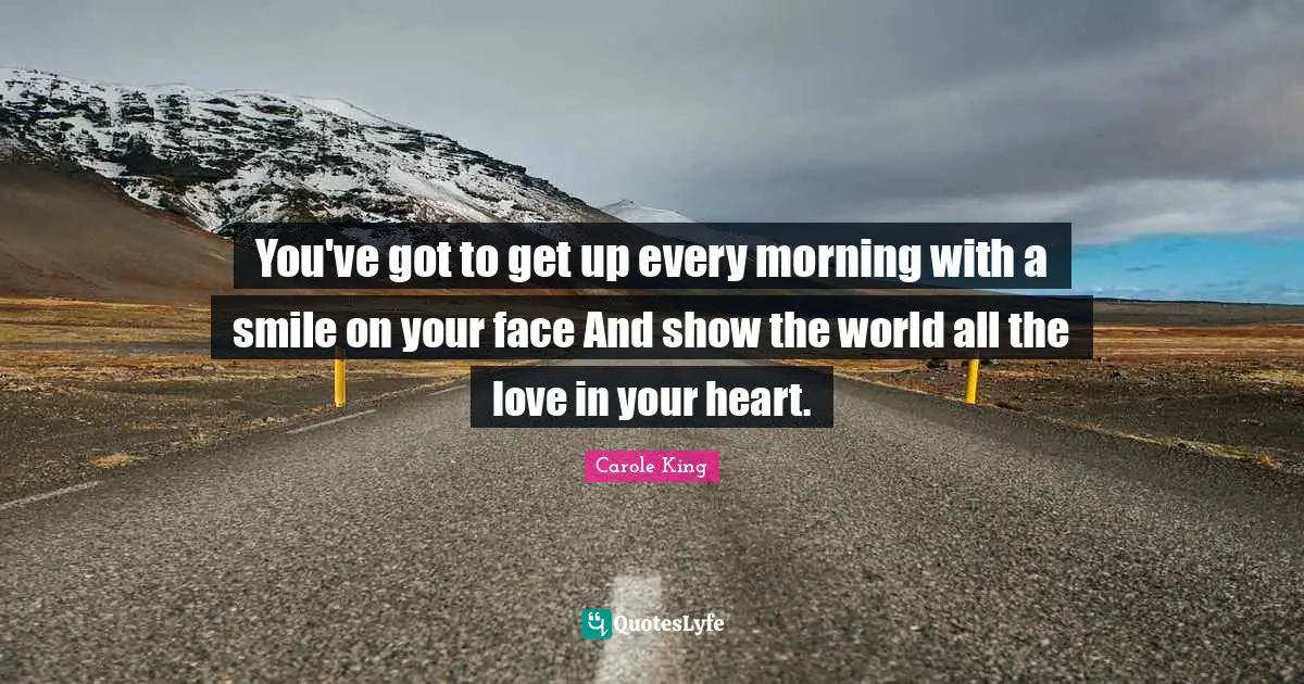You've got to get up every morning with a smile on your face And show the world all the love in your heart.