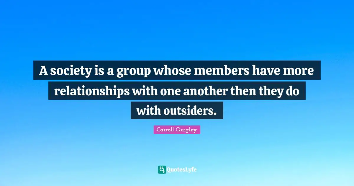 A society is a group whose members have more relationships with one another then they do with outsiders.