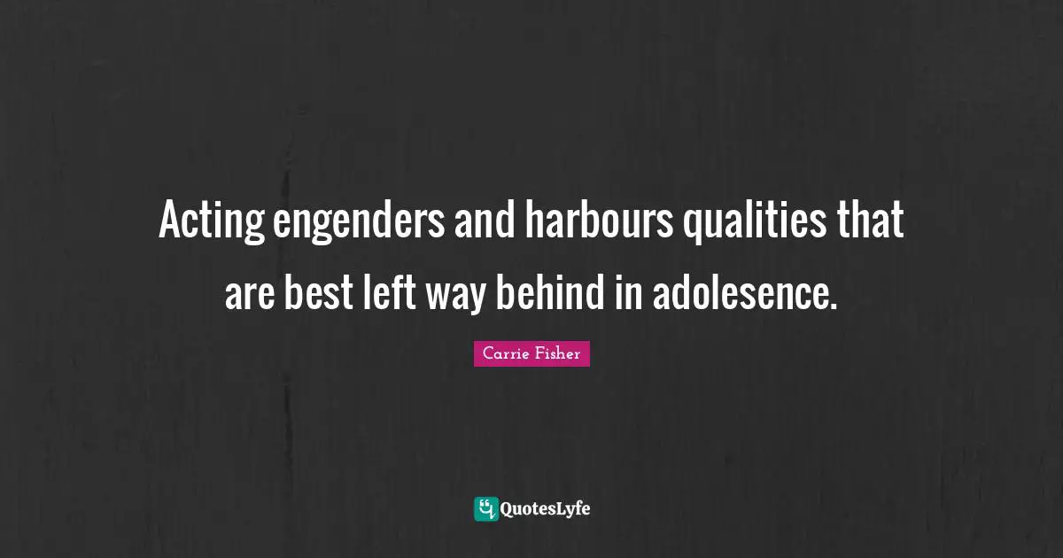 Acting engenders and harbours qualities that are best left way behind in adolesence.