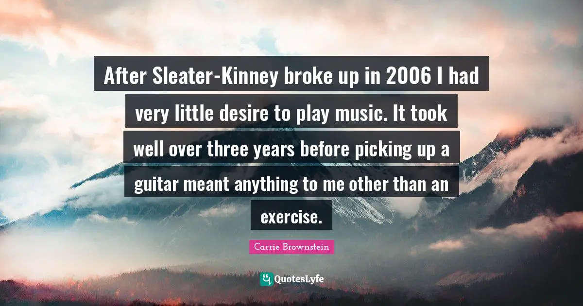 After Sleater-Kinney broke up in 2006 I had very little desire to play music. It took well over three years before picking up a guitar meant anything to me other than an exercise.