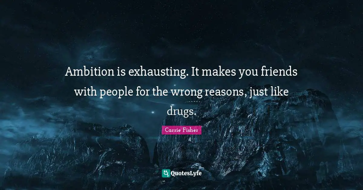 No Reasons Quotes: "Ambition is exhausting. It makes you friends with people for the wrong reasons, just like drugs."