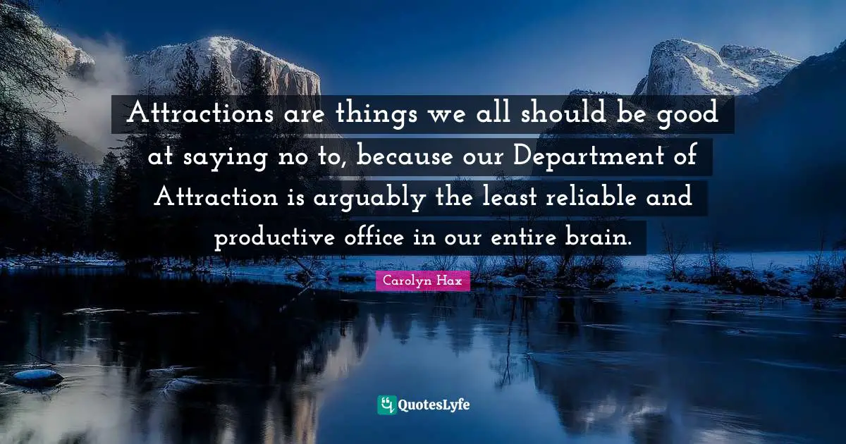 Attractions are things we all should be good at saying no to, because our Department of Attraction is arguably the least reliable and productive office in our entire brain.