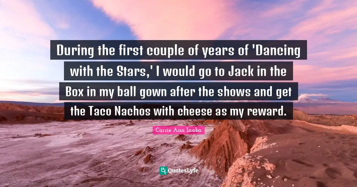 During the first couple of years of 'Dancing with the Stars,' I would go to Jack in the Box in my ball gown after the shows and get the Taco Nachos with cheese as my reward.