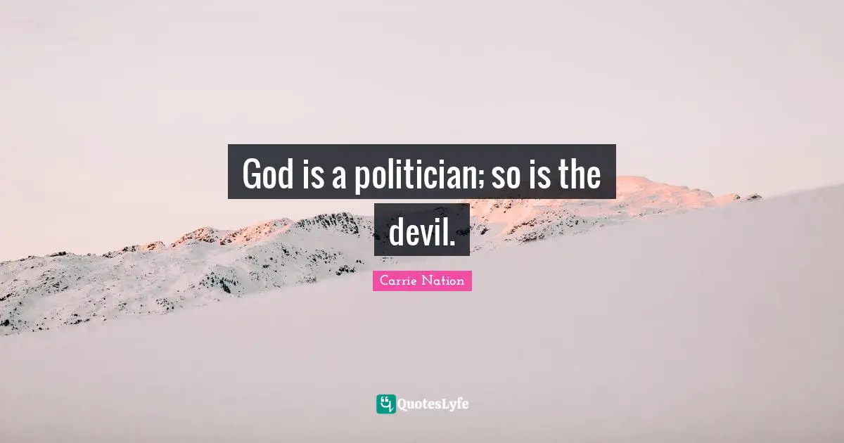 God is a politician; so is the devil.