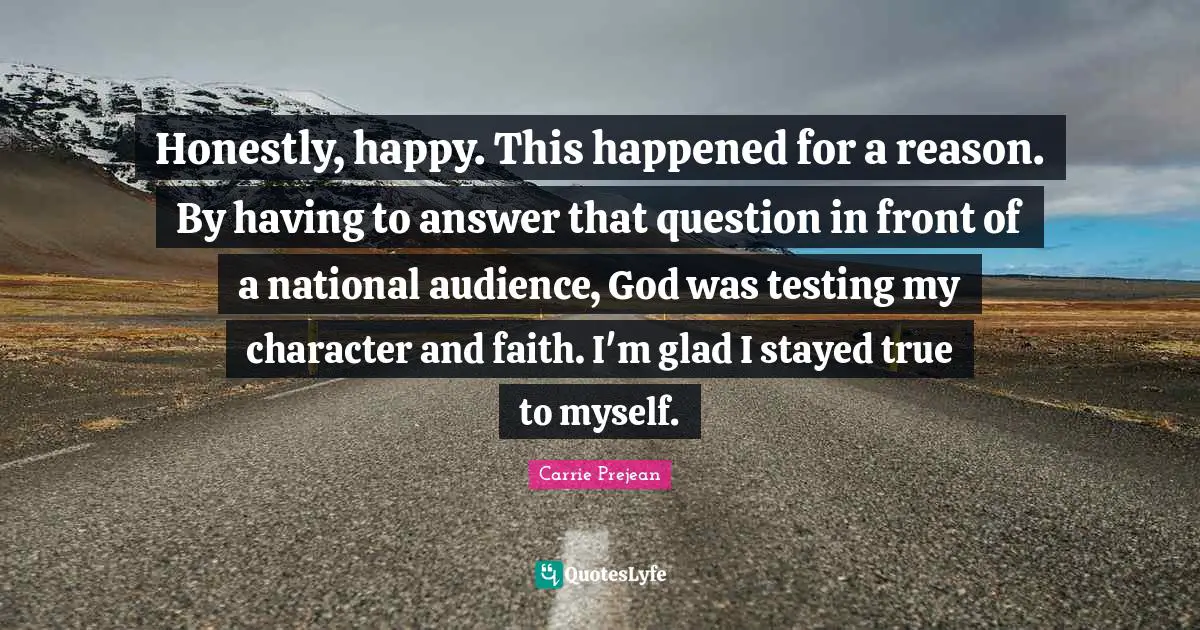 Honestly, happy. This happened for a reason. By having to answer that question in front of a national audience, God was testing my character and faith. I'm glad I stayed true to myself.
