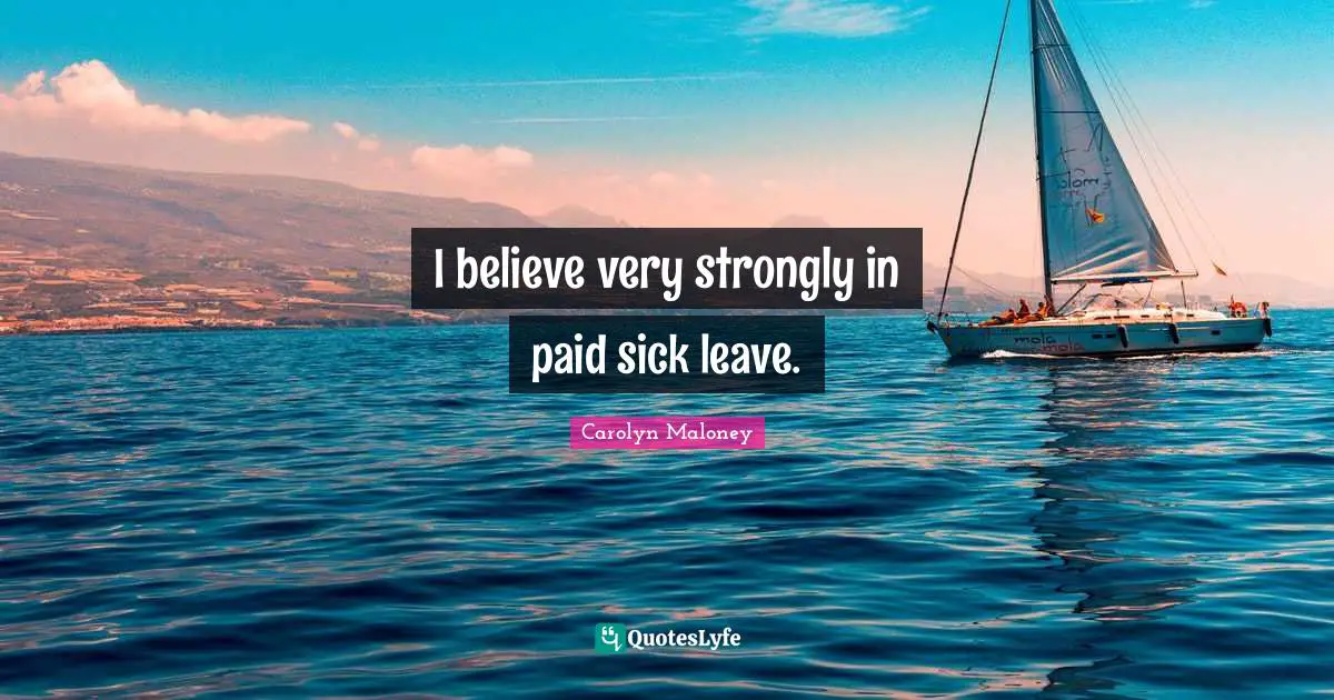 I believe very strongly in paid sick leave.