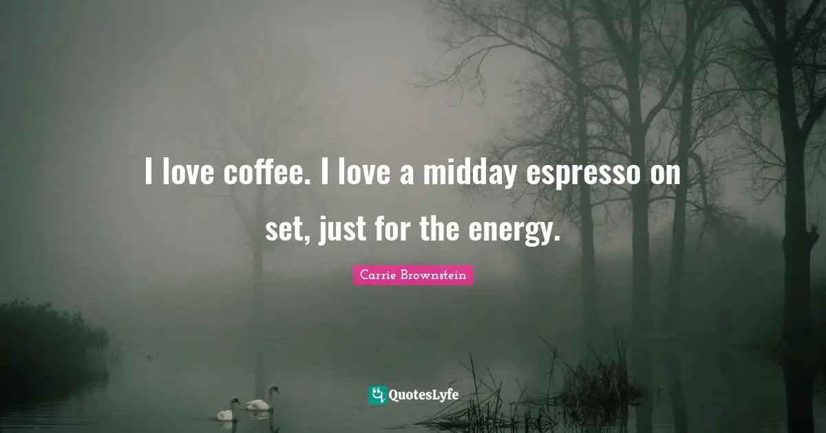 I love coffee. I love a midday espresso on set, just for the energy.