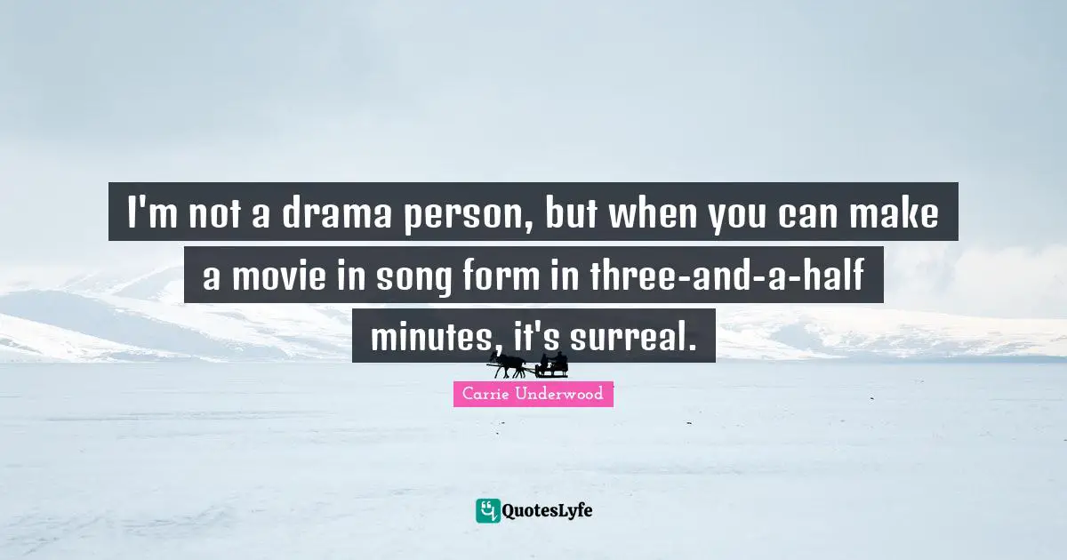 I'm not a drama person, but when you can make a movie in song form in three-and-a-half minutes, it's surreal.