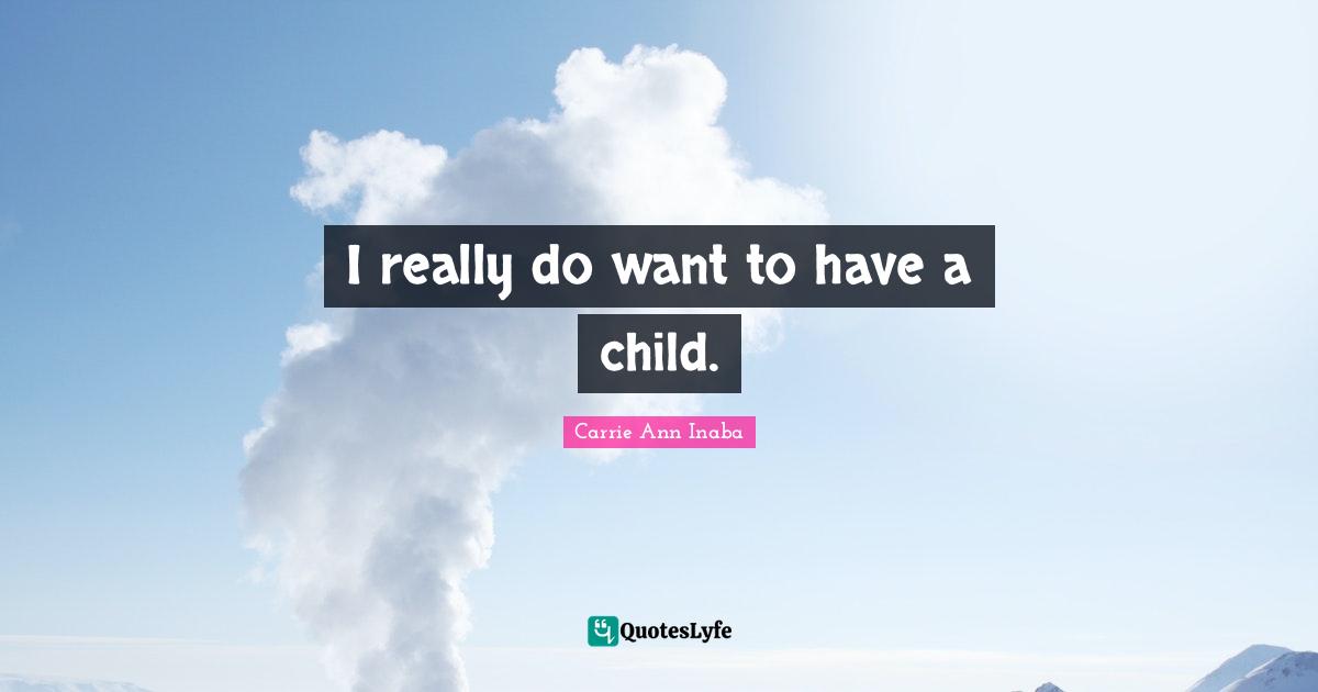 I really do want to have a child.