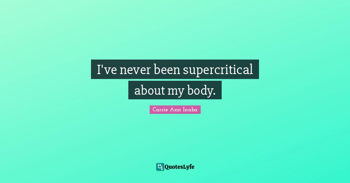 I've never been supercritical about my body.