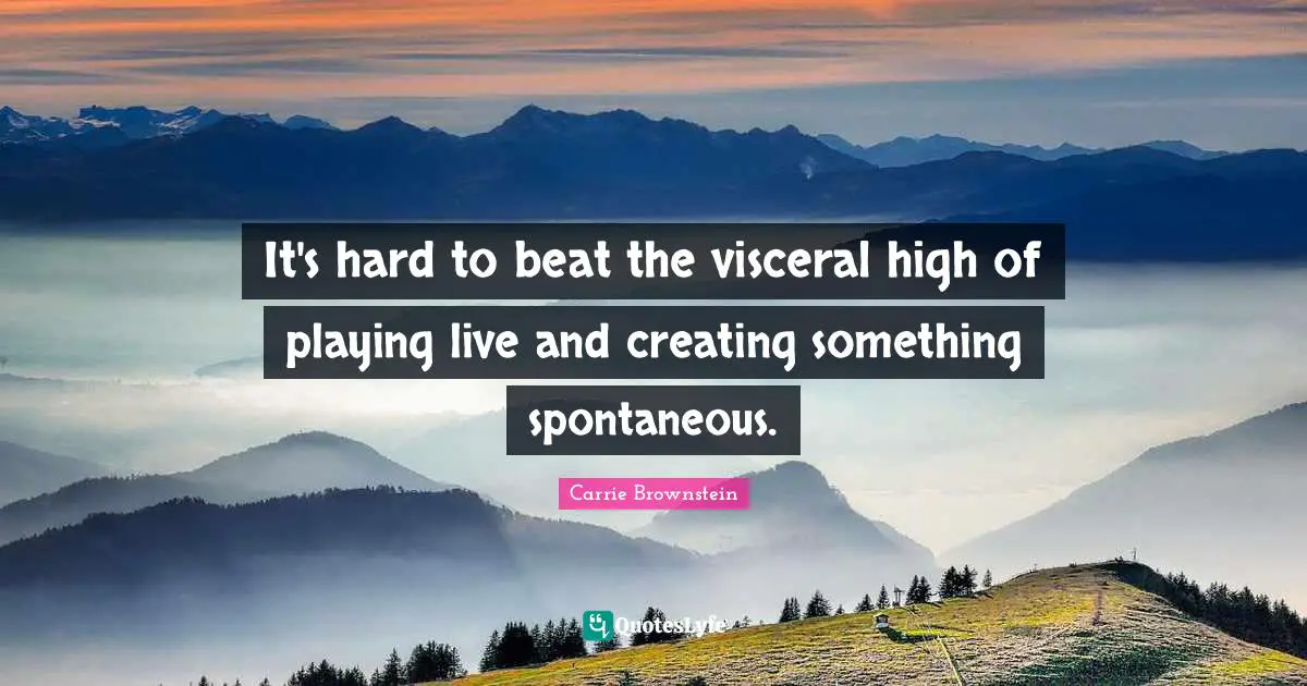It's hard to beat the visceral high of playing live and creating something spontaneous.