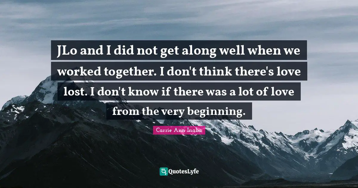 JLo and I did not get along well when we worked together. I don't think there's love lost. I don't know if there was a lot of love from the very beginning.