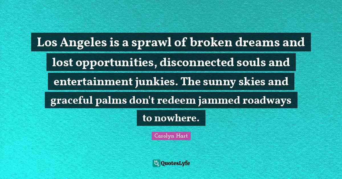 Los Angeles is a sprawl of broken dreams and lost opportunities, disconnected souls and entertainment junkies. The sunny skies and graceful palms don't redeem jammed roadways to nowhere.