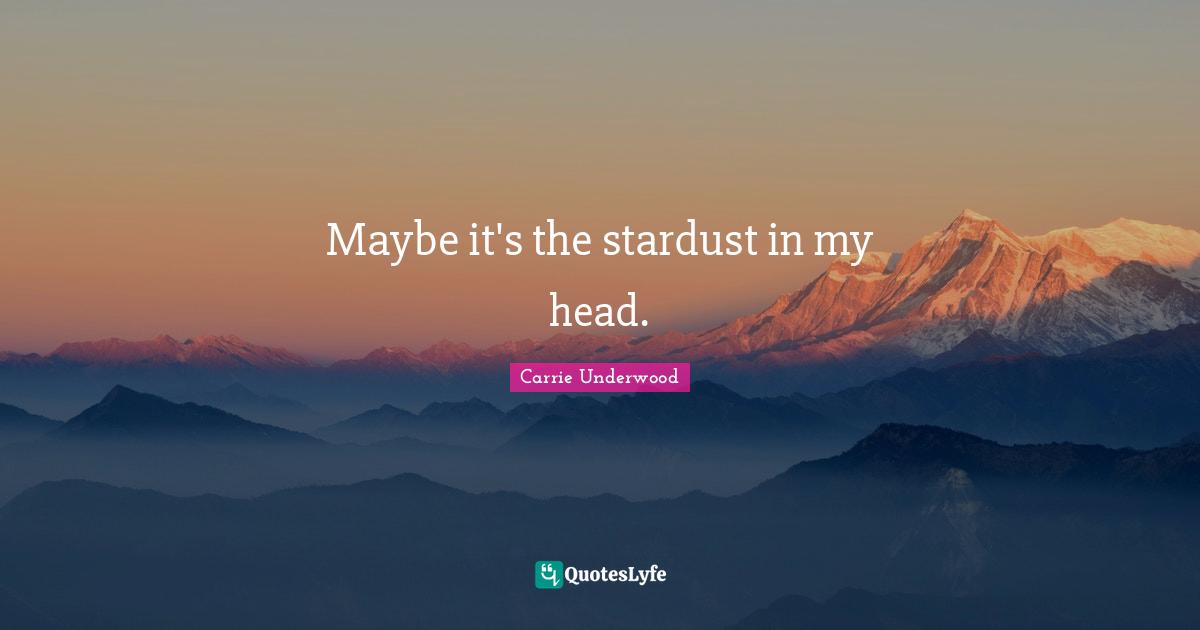 Maybe it's the stardust in my head.