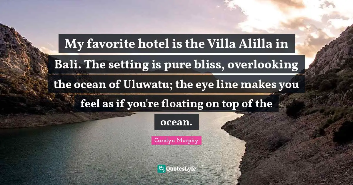 My favorite hotel is the Villa Alilla in Bali. The setting is pure bliss, overlooking the ocean of Uluwatu; the eye line makes you feel as if you're floating on top of the ocean.